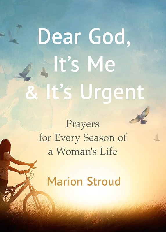 Dear God, It's Me and It's Urgent: Prayers for Every Season of a Woman's Life by Marion Stroud