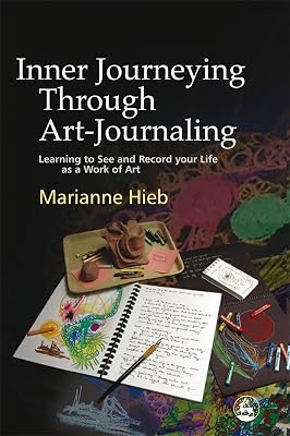 Inner Journeying Through Art-Journaling: Learning to See and Record your Life as a Work of Art