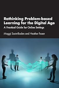 Rethinking Problem-based Learning for the Digital Age: A Practical Guide for Online Settings by Maggi Savin-Baden