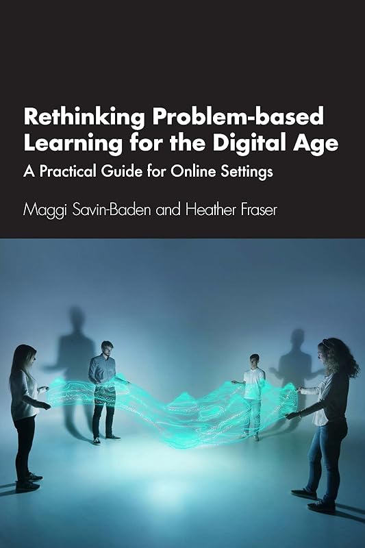 Rethinking Problem-based Learning for the Digital Age: A Practical Guide for Online Settings by Maggi Savin-Baden