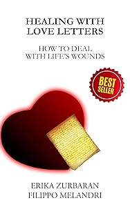 HEALING WITH LOVE LETTERS: HOW TO DEAL WITH LIFE'S WOUNDS by ERIKA ZURBARAN