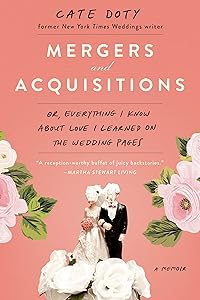 Mergers and Acquisitions: Or, Everything I Know About Love I Learned on the Wedding Pages by Cate Doty