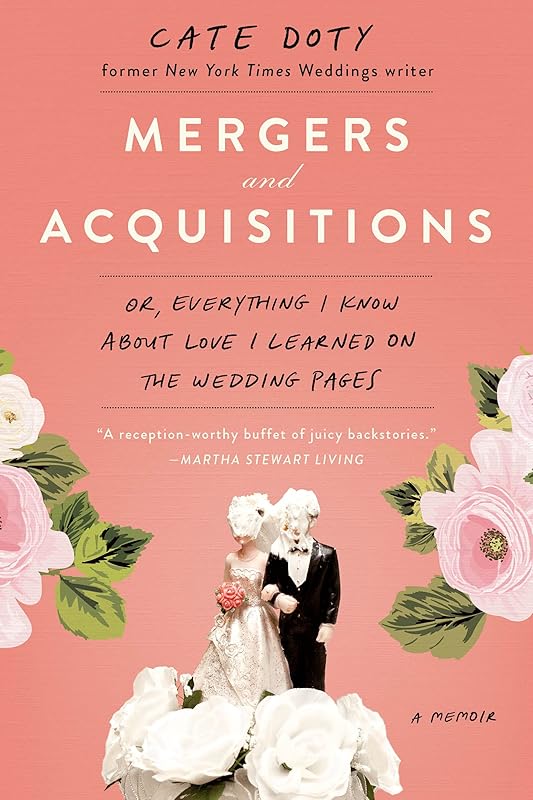 Mergers and Acquisitions: Or, Everything I Know About Love I Learned on the Wedding Pages by Cate Doty