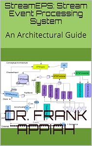 StreamEPS: Stream Event Processing System: An Architectural Guide by Dr. Frank Appiah