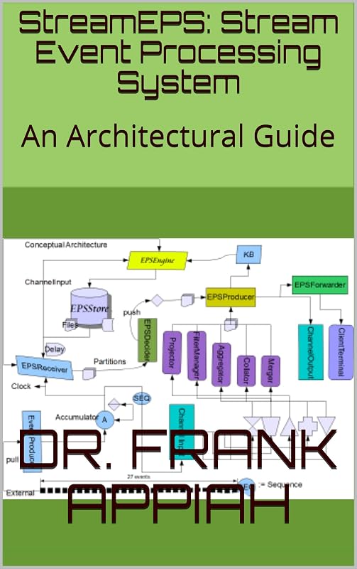 StreamEPS: Stream Event Processing System: An Architectural Guide by Dr. Frank Appiah