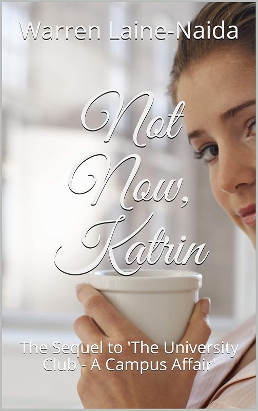 Not Now, Katrin: The Sequel to 'The University Club - A Campus Affair' by Warren Laine-Naida