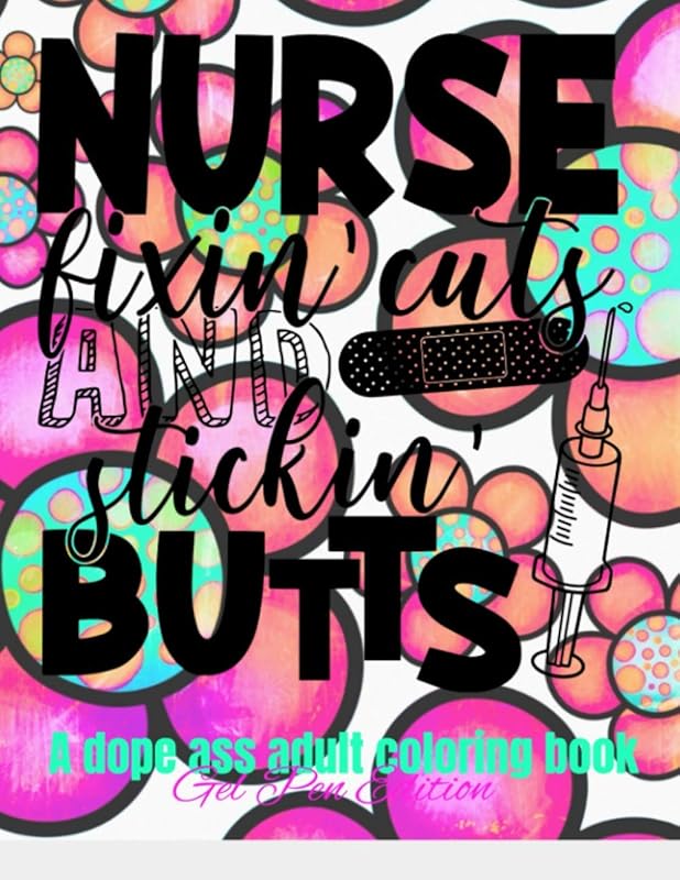 Nurse Fixin' Cuts And Stickin' Butts: A Dope Ass Adult Coloring Book for Nurses by Purple Pencil & Crayon
