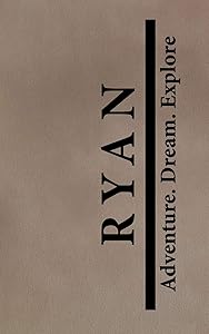 Ryan Adventure Dream Explore: Personalized Journals for Travelers by Joey Custom