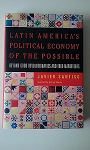 Latin America's Political Economy of the Possible: Beyond Good Revolutionaries And Free Marketeers by Javier Santiso