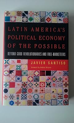 Latin America's Political Economy of the Possible: Beyond Good Revolutionaries And Free Marketeers