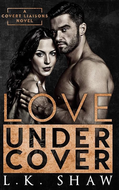 Love Undercover (Covert Liaisons) by LK Shaw