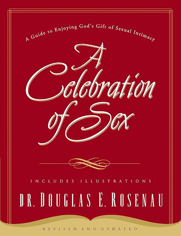A Celebration Of Sex: A Guide to Enjoying God's Gift of Sexual Intimacy by Douglas Rosenau
