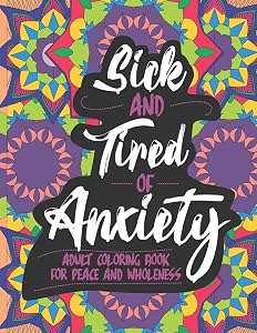Sick and Tired of Anxiety: Adult Coloring Book For Peace and Wholeness by Ruby Rain