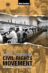 The 20th Century Civil Rights Movement: An Africana Studies Perspective by Mark Christian