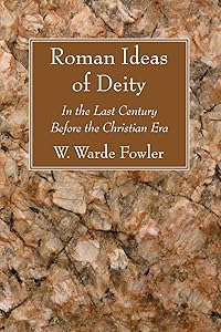 Roman Ideas of Deity: In the Last Century Before the Christian Era by W. Warde Fowler