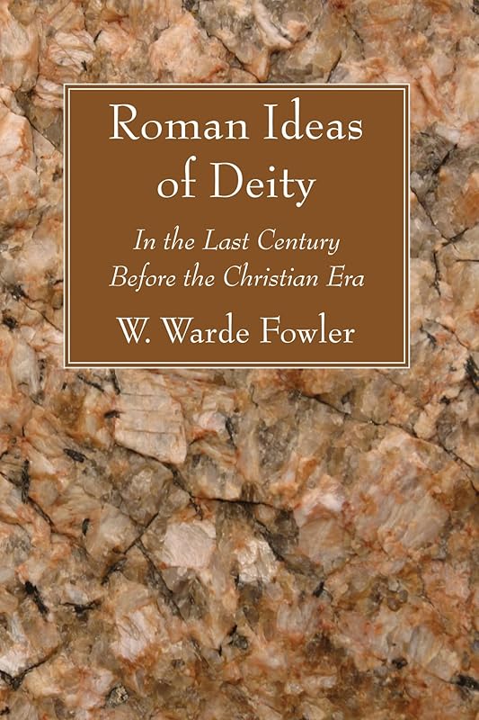 Roman Ideas of Deity: In the Last Century Before the Christian Era by W. Warde Fowler