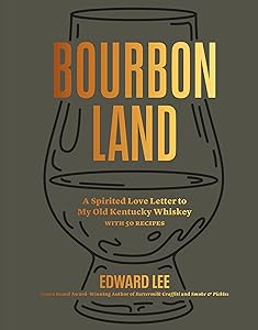 Bourbon Land: A Spirited Love Letter to My Old Kentucky Whiskey, with 50 recipes by Edward Lee