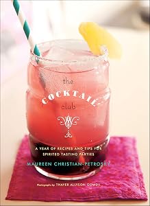 The Cocktail Club: A Year of Recipes and Tips for Spirited Tasting Parties by Maureen Christian-Petrosky