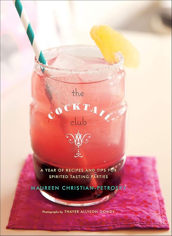 The Cocktail Club: A Year of Recipes and Tips for Spirited Tasting Parties by Maureen Christian-Petrosky