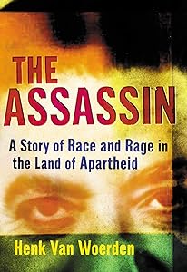 The Assassin: A Story of Race and Rage in the Land of Apartheid by Henk Van Woerden