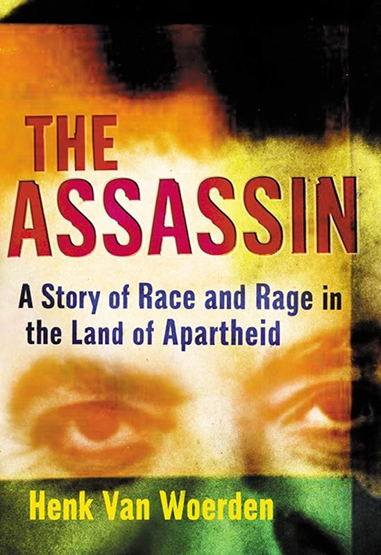 The Assassin: A Story of Race and Rage in the Land of Apartheid by Henk Van Woerden