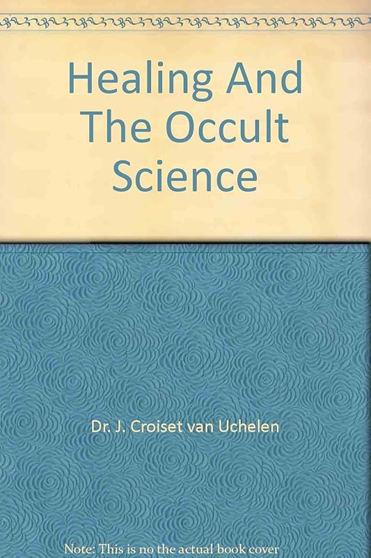 HEALING AND OCCULT SCIENCE by J. Croiset Van Uchelen