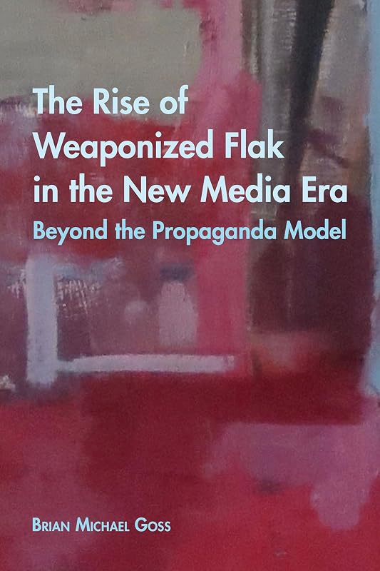 The Rise of Weaponized Flak in the New Media Era (Intersections in Communications and Culture) by Goss