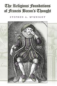 The Religious Foundations of Francis Bacon's Thought (Volume 1) (The Eric Voegelin Institute Series in Political Philosophy) by Stephen A. McKnight