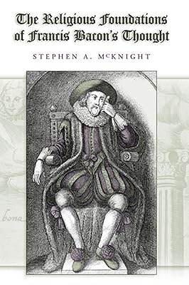 The Religious Foundations of Francis Bacon's Thought (Volume 1) (The Eric Voegelin Institute Series in Political Philosophy)