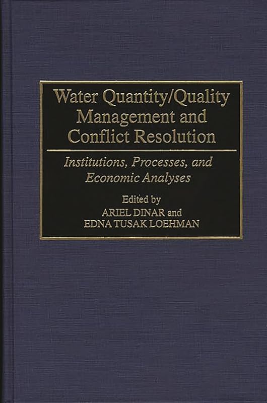 Water Quantity/Quality Management and Conflict Resolution: Institutions, Processes, and Economic Analyses by Ariel Dinar