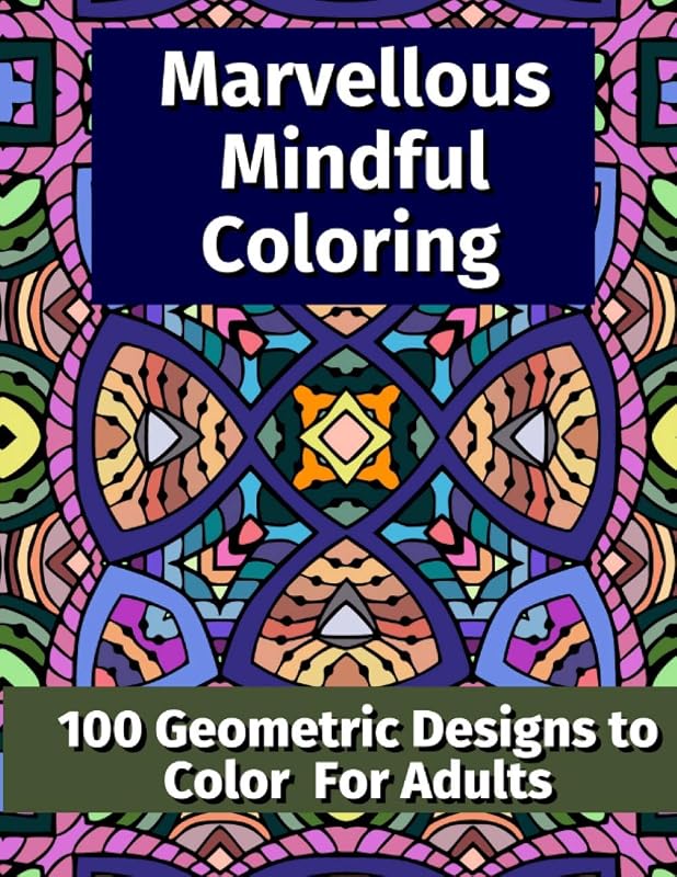 Marvellous Mindful Coloring: 100 Geometric Designs to Color for Adults by Daisy Garrison