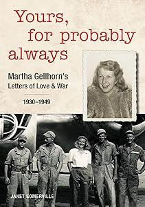 Yours, for Probably Always: Martha Gellhorn's Letters of Love and War 1930-1949 by Janet Somerville