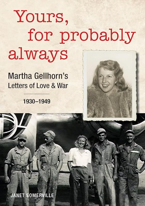 Yours, for Probably Always: Martha Gellhorn's Letters of Love and War 1930-1949 by Janet Somerville