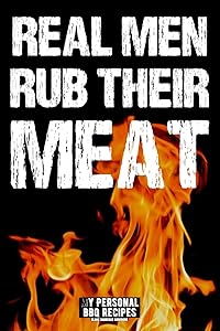 Real Men Rub Their Meat: My Personal BBQ Recipes - Blank Barbecue Cookbook - Barbecue 100% Meat by Pitmaster Barbecue