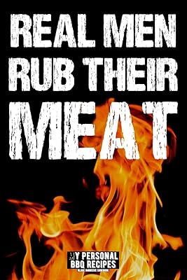 Real Men Rub Their Meat: My Personal BBQ Recipes - Blank Barbecue Cookbook - Barbecue 100% Meat