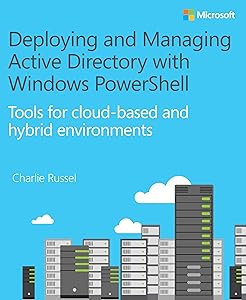 Deploying and Managing Active Directory with Windows PowerShell: Tools for cloud-based and hybrid environments (IT Best Practices - Microsoft Press) by Charlie Russel