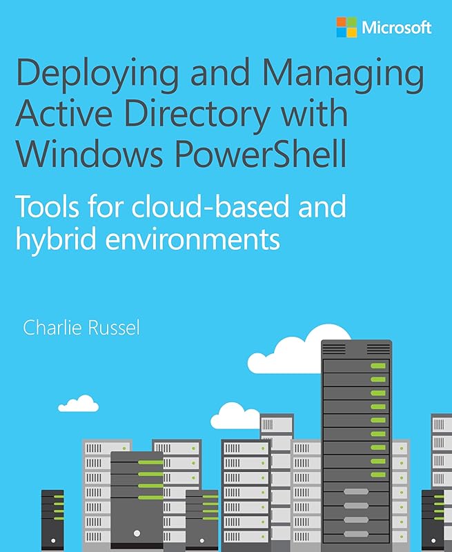 Deploying and Managing Active Directory with Windows PowerShell: Tools for cloud-based and hybrid environments (IT Best Practices - Microsoft Press) by Charlie Russel
