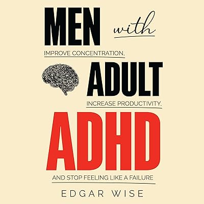 Men with Adult ADHD: Improve Concentration, Increase Productivity, and Stop Feeling Like a Failure