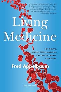 Living Medicine: Don Thomas, Marrow Transplantation, and the Cell Therapy Revolution by Frederick Appelbaum M.D.