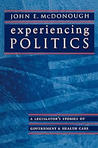 Experiencing Politics: A Legislator's Stories of Government and Health Care (California/Milbank Series on Health and the Public) by John E. E. McDonough