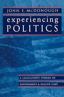 Experiencing Politics: A Legislator's Stories of Government and Health Care (California/Milbank Series on Health and the Public)