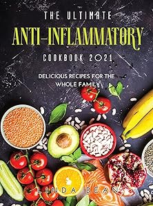 The Ultimate AntiInflammatory Cookbook 2021: Delicious Recipes for the Whole Family
