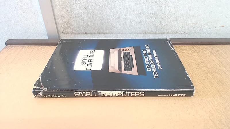 Small Computers: Exploring Their Technology and Future by Fred D'Ignazio