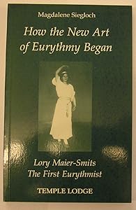 How the New Art of Eurythmy Began: Lory Maier-Smits, the First Eurythmist by Magdalene Siegloch