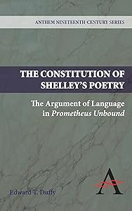 The Constitution of Shelley's Poetry: The Argument of Language in Prometheus Unbound (Anthem Nineteenth-Century Series) by Edward T. Duffy