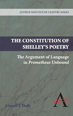 The Constitution of Shelley's Poetry: The Argument of Language in Prometheus Unbound (Anthem Nineteenth-Century Series)