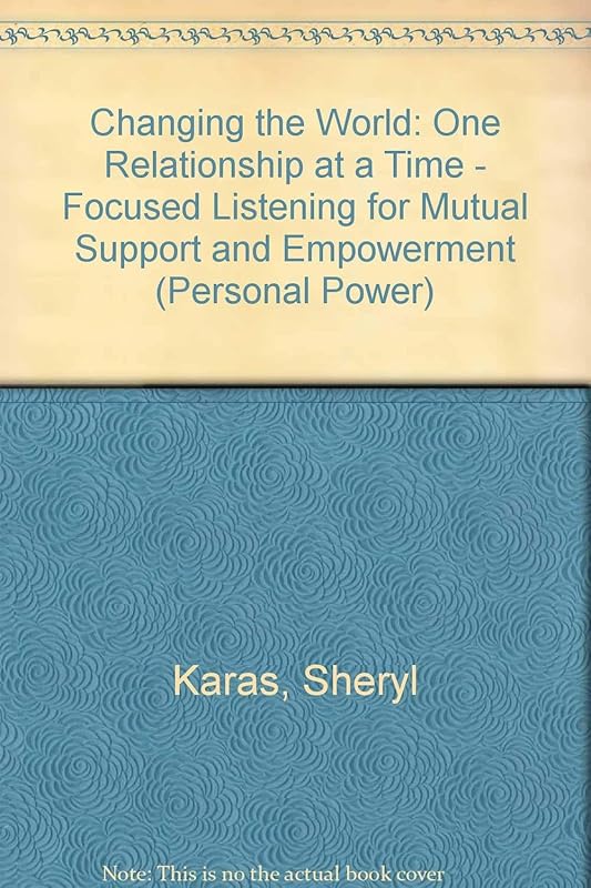 Changing the World: One Relationship at a Time : Focused Listening for Mutual Support & Empowerment (Personal Power) by Sheryl Karas