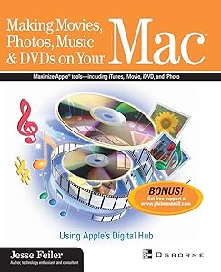 Making Movies, Photos, Music & DVDs on Your Mac: Using Apple's Digital Hub