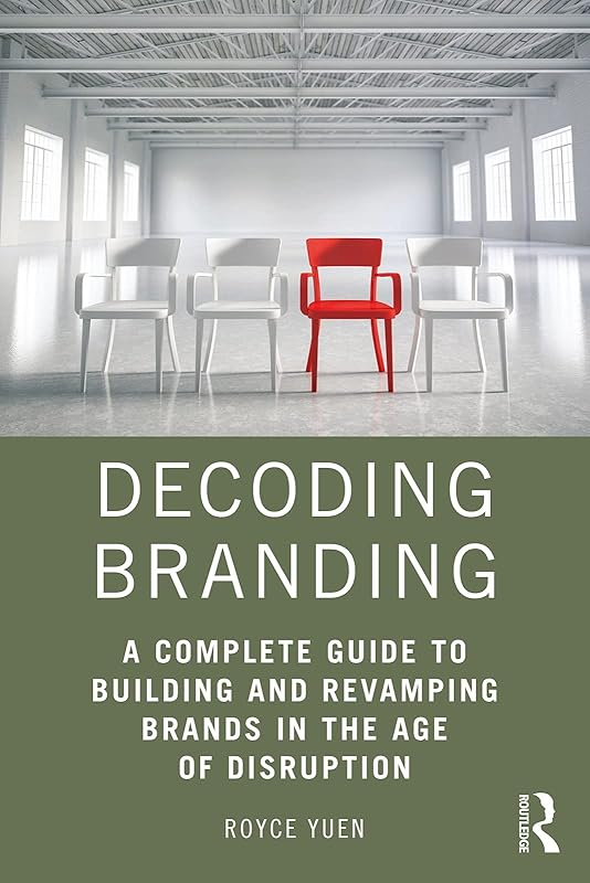 Decoding Branding: A Complete Guide to Building and Revamping Brands in the Age of Disruption by Royce Yuen