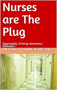 Nurses are The Plug: Opportunity, Thriving, Innovation, Motivation by Melandy Falling Jones NP-C